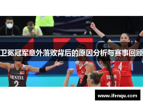 卫冕冠军意外落败背后的原因分析与赛事回顾