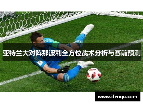 亚特兰大对阵那波利全方位战术分析与赛前预测