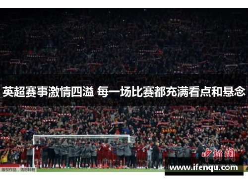 英超赛事激情四溢 每一场比赛都充满看点和悬念